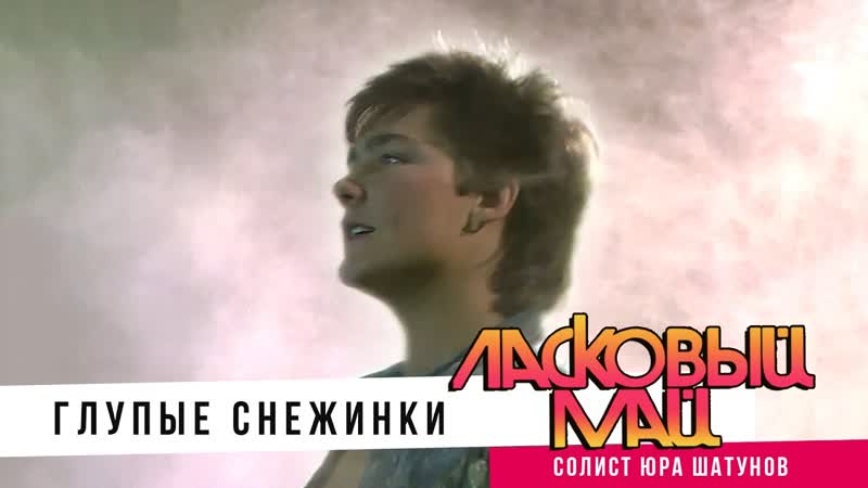 Ласковыи Маи ( солист Юра Шатунов ) Глупые