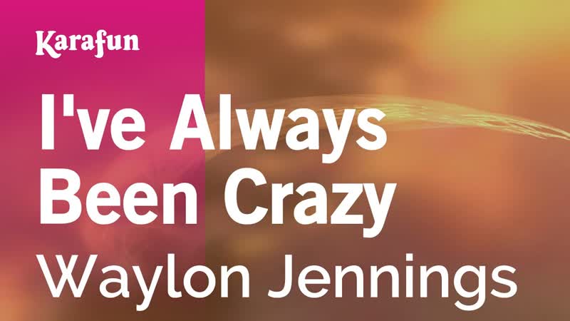 Ive Always Been Crazy Waylon Jennings, Karaoke Version, Kara