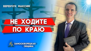 Не ХОДИТЕ по КРАЮ || Максим Веренчук | Христианские проповеди АСД | Don’t Walk on the Edge