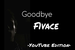Goodbye F1vace ! •YouTube Edition•