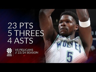 Anthony Edwards 23 pts 5 threes 4 asts vs Pelicans 23/24 season