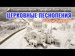 Красивые церковные песнопения всех времен ♫ Схиархимандрит Серафим Бит-Хариби