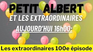 Petit Albert et les extraordinaires 100e pisode!