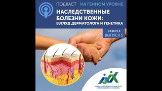 Сезон 3 Выпуск 5.  Наследственные болезни кожи: взгляд генетика и дерматолога