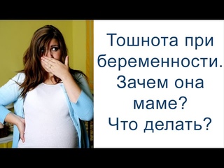 Тошнота при беременности. Зачем она маме? Как облегчить состояние?