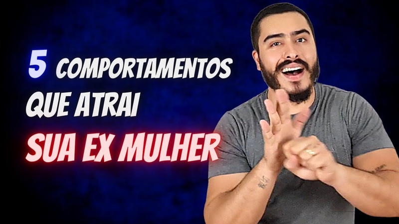 5 COMPORTAMENTOS Que ATRAI Sua EX
