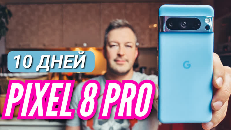 10 дней с Pixel 8 Pro. Камера, Нагрев, Аккумулятор, Быстродействие.